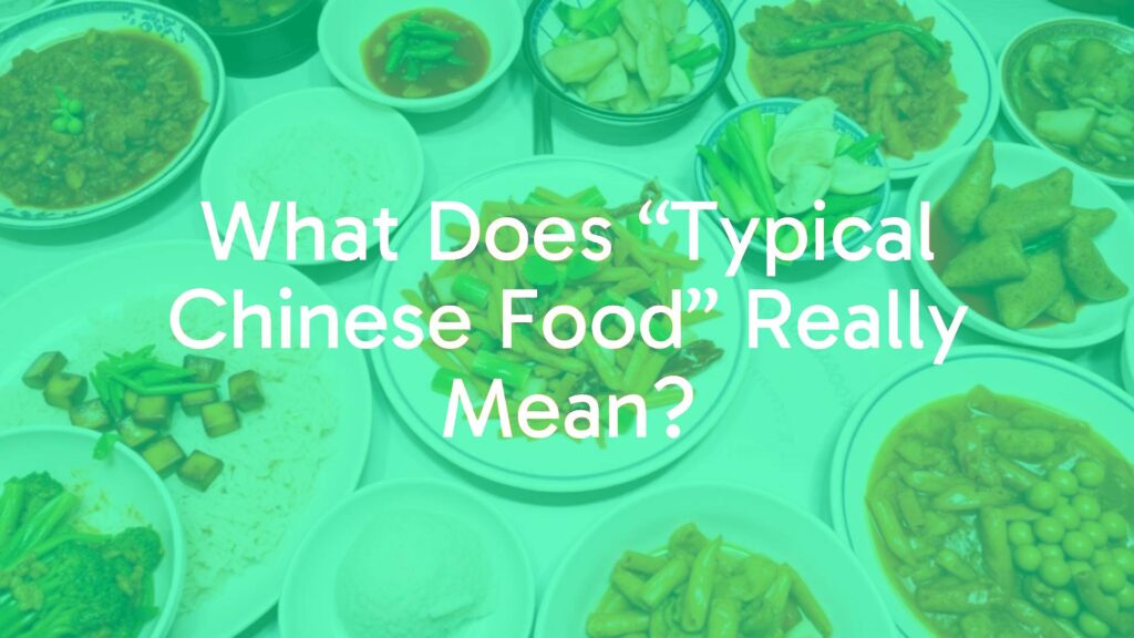 What Does “Typical Chinese Food” Really Mean?