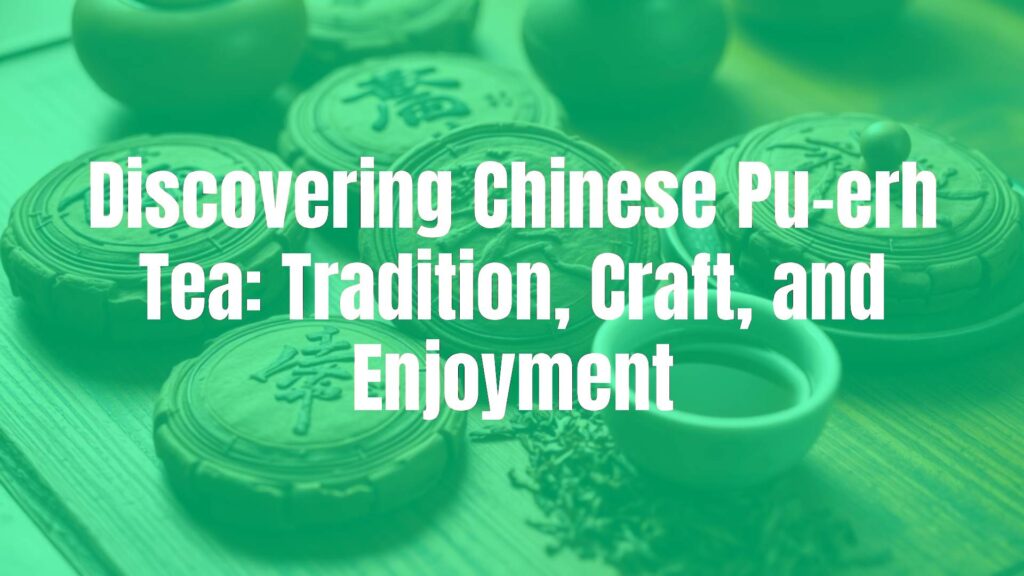 Discovering Chinese Pu-erh Tea: Tradition, Craft, and Enjoyment