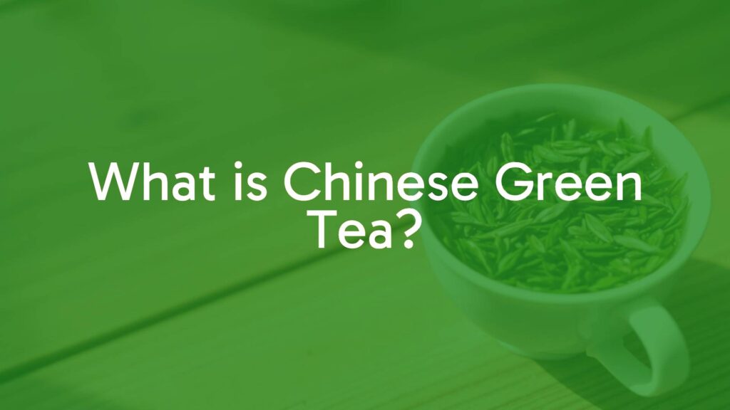 What is Chinese Green Tea?